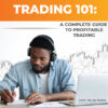 Trading 101: A Complete Guide to Profitable Trading
